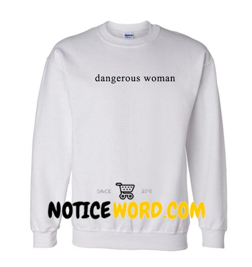 dangerous woman crewneck