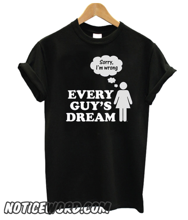 Every Guy S Dream Smooth T Shirt